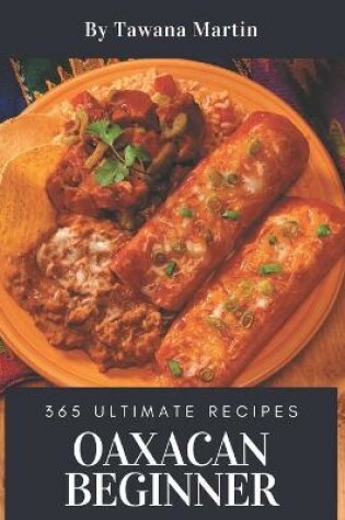 Cover of 365 Ultimate Oaxacan Beginner Recipes