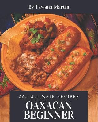 Book cover for 365 Ultimate Oaxacan Beginner Recipes