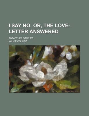 Book cover for I Say No; Or, the Love-Letter Answered. and Other Stories