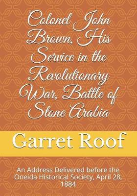 Book cover for Colonel John Brown, His Service in the Revolutionary War, Battle of Stone Arabia