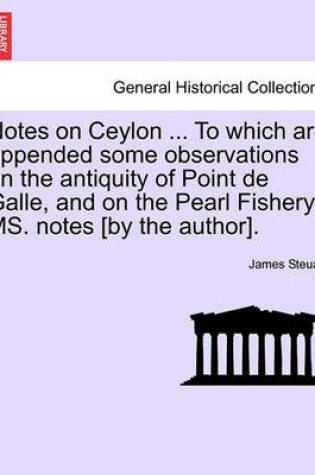 Cover of Notes on Ceylon ... to Which Are Appended Some Observations on the Antiquity of Point de Galle, and on the Pearl Fishery. Ms. Notes [By the Author].