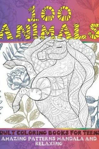 Cover of Adult Coloring Books for Teens - 100 Animals - Amazing Patterns Mandala and Relaxing