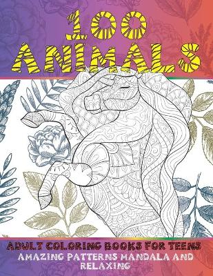 Book cover for Adult Coloring Books for Teens - 100 Animals - Amazing Patterns Mandala and Relaxing