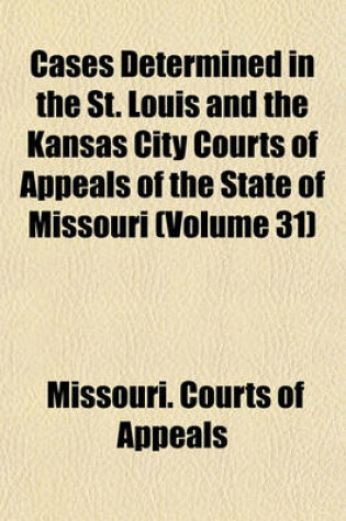 Cover of Cases Determined in the St. Louis and the Kansas City Courts of Appeals of the State of Missouri Volume 31