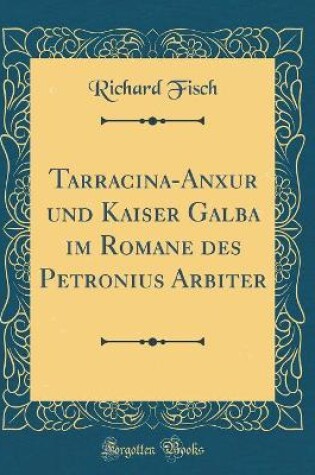 Cover of Tarracina-Anxur Und Kaiser Galba Im Romane Des Petronius Arbiter (Classic Reprint)