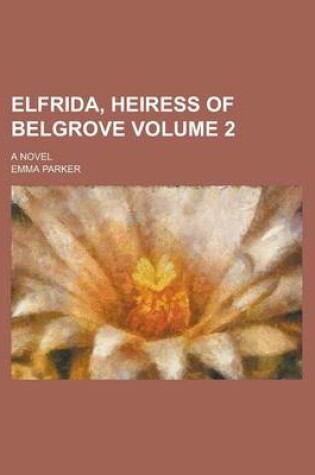 Cover of Elfrida, Heiress of Belgrove; A Novel Volume 2