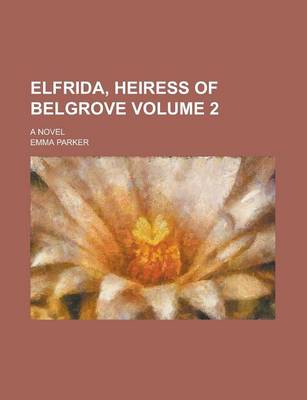 Book cover for Elfrida, Heiress of Belgrove; A Novel Volume 2