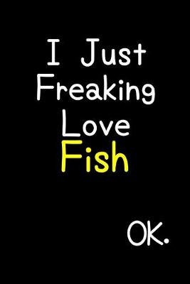Book cover for I Just Freaking Love Fish Ok.