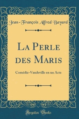 Cover of La Perle des Maris: Comédie-Vaudeville en un Acte (Classic Reprint)