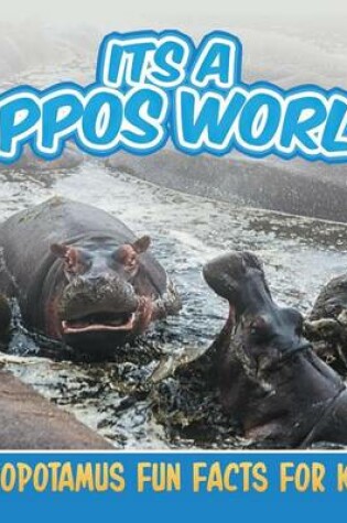 Cover of Its a Hippos World: Hippopotamus Fun Facts for Kids