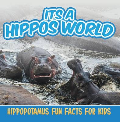 Book cover for Its a Hippos World: Hippopotamus Fun Facts for Kids