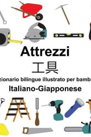 Cover of Italiano-Giapponese Attrezzi/&#24037;&#20855; Dizionario bilingue illustrato per bambini