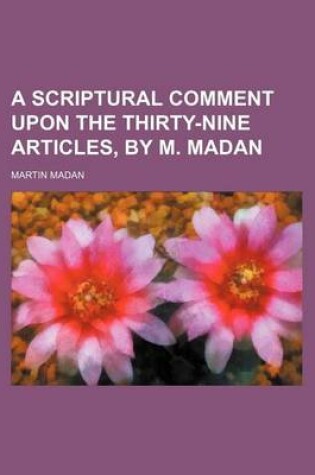Cover of A Scriptural Comment Upon the Thirty-Nine Articles, by M. Madan