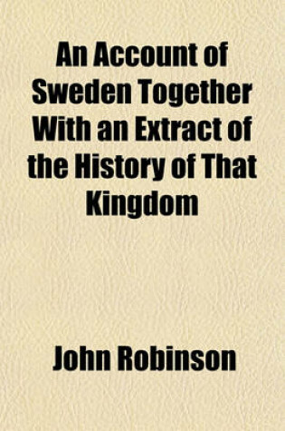 Cover of An Account of Sweden Together with an Extract of the History of That Kingdom