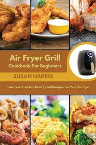 Cover of Air Fryer Grill Cookbook For Beginners