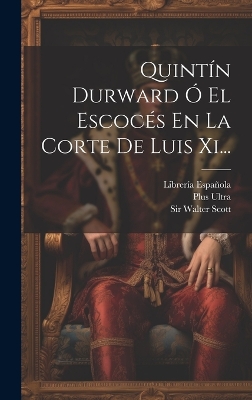 Book cover for Quintín Durward Ó El Escocés En La Corte De Luis Xi...