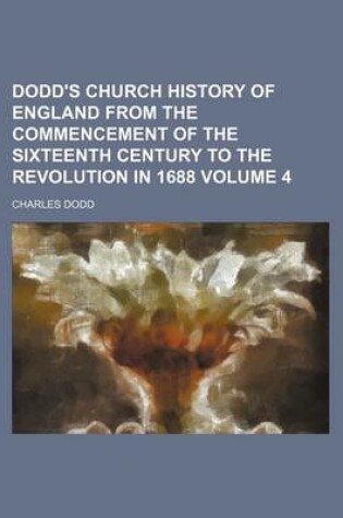 Cover of Dodd's Church History of England from the Commencement of the Sixteenth Century to the Revolution in 1688 Volume 4