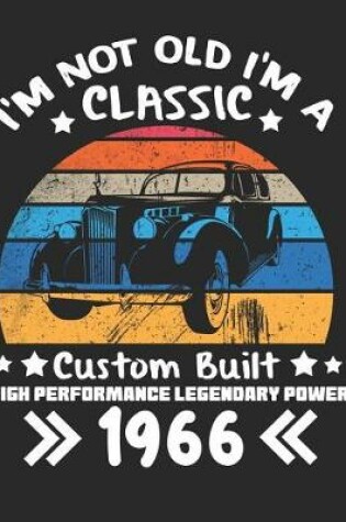 Cover of I'm Not Old I'm a Classic Custom Built High Performance Legendary Power 1966