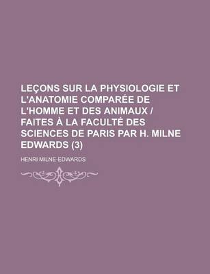Book cover for Lecons Sur La Physiologie Et L'Anatomie Comparee de L'Homme Et Des Animaux - Faites a la Faculte Des Sciences de Paris Par H. Milne Edwards (3)