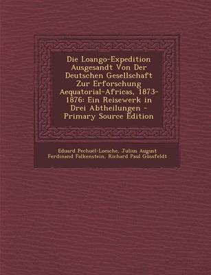 Book cover for Die Loango-Expedition Ausgesandt Von Der Deutschen Gesellschaft Zur Erforschung Aequatorial-Africas, 1873-1876