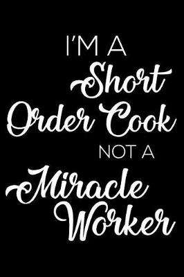 Book cover for I'm a Short Order Cook Not a Miracle Worker