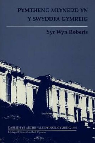 Cover of Cyfres Darlith yr Archif Wleidyddol Gymreig: Pymtheg Mlynedd yn y Swyddfa Gymreig / Fifteen Years at the Welsh Office