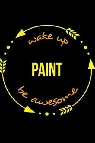 Cover of Wake Up Paint Be Awesome Notebook for a Scene Painter, Blank Lined Journal