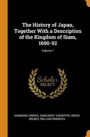 Cover of The History of Japan, Together with a Description of the Kingdom of Siam, 1690-92; Volume 1