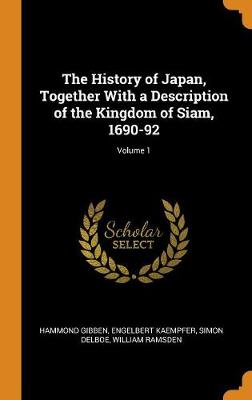 Book cover for The History of Japan, Together with a Description of the Kingdom of Siam, 1690-92; Volume 1