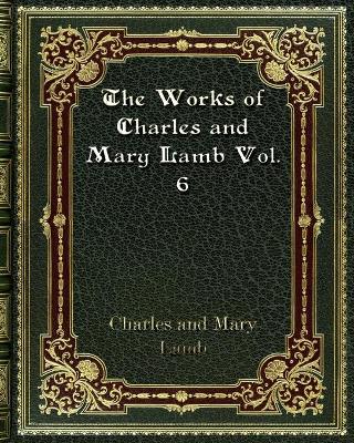 Book cover for The Works of Charles and Mary Lamb Vol. 6