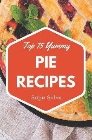 Cover of Top 75 Yummy Pie Recipes