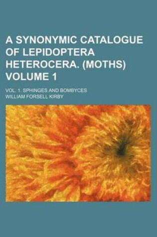 Cover of A Synonymic Catalogue of Lepidoptera Heterocera. (Moths) Volume 1; Vol. 1. Sphinges and Bombyces