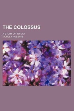 Cover of The Colossus; A Story of To-Day