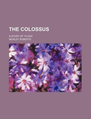 Book cover for The Colossus; A Story of To-Day