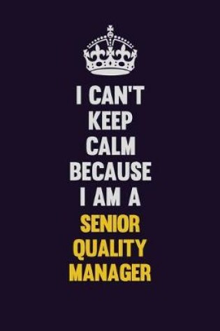 Cover of I Can't Keep Calm Because I Am A Senior Quality Manager