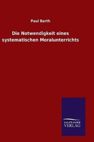 Cover of Die Notwendigkeit eines systematischen Moralunterrichts