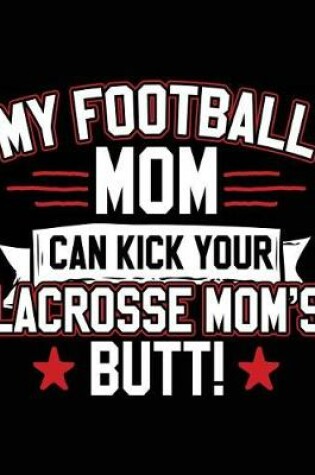Cover of My Football Mom Can Kick Your Lacrosse Mom's Butt