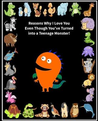 Book cover for Reasons Why I Love You Even Though You've Turned into a Teenage Monster!