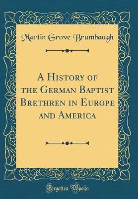 Book cover for A History of the German Baptist Brethren in Europe and America (Classic Reprint)