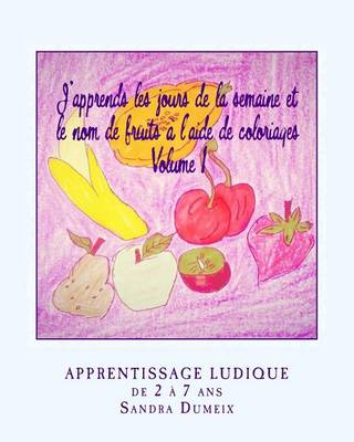 Book cover for J'apprends les jours de la semaine et le nom de fruits a l'aide de coloriages