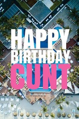 Book cover for HAPPY BIRTHDAY, CUNT! A fun, rude, playful DIY birthday card (EMPTY BOOK), 50 pages, 6x9 inches