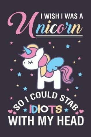 Cover of I Wish I was A Unicorn Stab Idiots With My Head