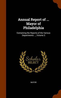 Book cover for Annual Report of ... Mayor of Philadelphia