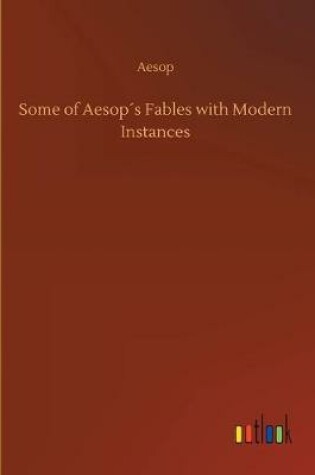 Cover of Some of Aesop´s Fables with Modern Instances