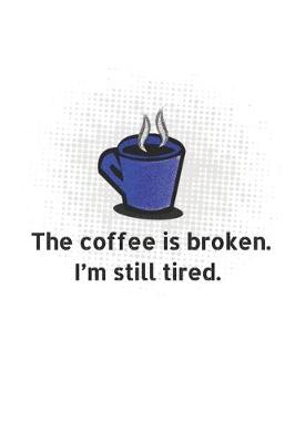 Book cover for The Coffee Is Broken. I'm Still Tired.