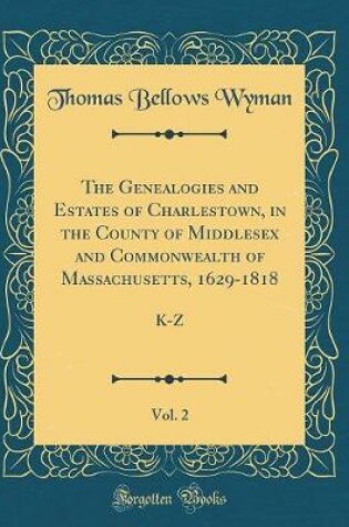 Cover of The Genealogies and Estates of Charlestown, in the County of Middlesex and Commonwealth of Massachusetts, 1629-1818, Vol. 2