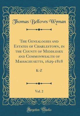 Book cover for The Genealogies and Estates of Charlestown, in the County of Middlesex and Commonwealth of Massachusetts, 1629-1818, Vol. 2
