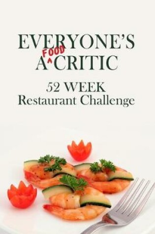 Cover of Everyone's A Food Critic 52 Week Restaurant Challenge