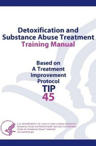 Cover of Detoxification and Substance Abuse Treatment Training Manual - Based on A Treatment Improvement Protocol (TIP 45)