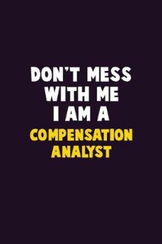 Cover of Don't Mess With Me, I Am A Compensation analyst